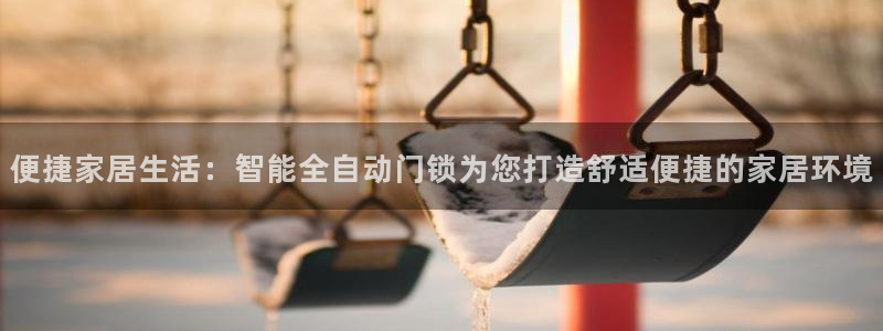 SBOBET利记官网：便捷家居生活：智能全自动门锁为您打造舒