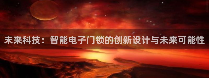 利记手机官网银河网：未来科技：智能电子门锁的创新设计与未来可