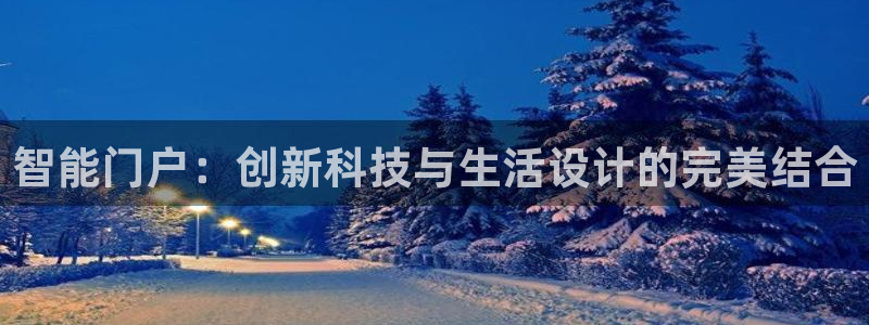 利记 官网：智能门户：创新科技与生活设计的完美结合