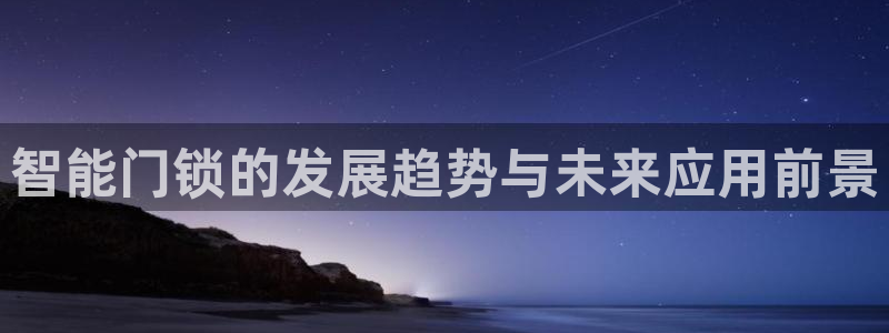 利记app官网入口：智能门锁的发展趋势与未来应用前景