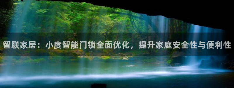 SBOBET利记官网：智联家居：小度智能门锁全面优化，提升家