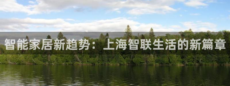 利记手机官网bb电子平台官方：智能家居新趋势：上海智联生活的