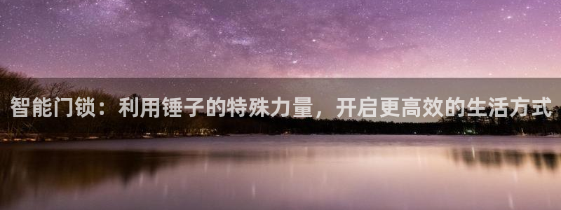 利记官网首页：智能门锁：利用锤子的特殊力量，开启更高效的生活