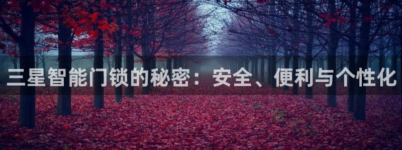 利记彩票官网hd71：三星智能门锁的秘密：安全、便利与个性化
