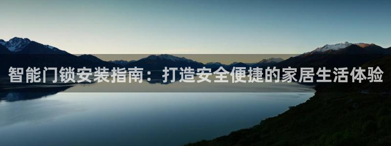 利记国际线址官网：智能门锁安装指南：打造安全便捷的家居生活体