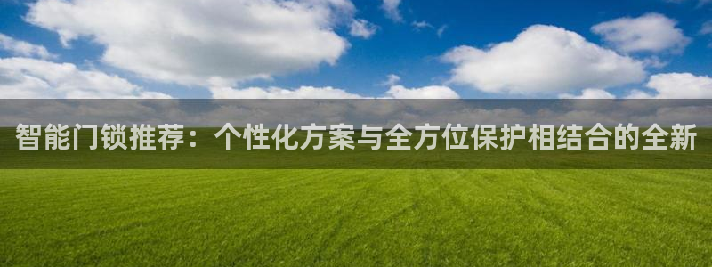 利记体育官网地址：智能门锁推荐：个性化方案与全方位保护相结合