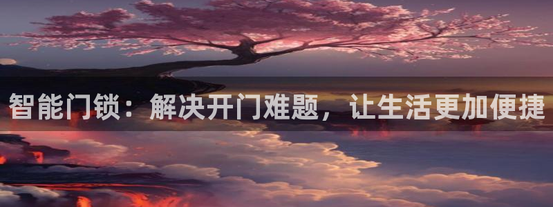 利记官网app：智能门锁：解决开门难题，让生活更加便捷
