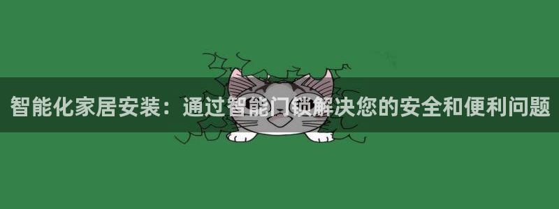 利记官网app：智能化家居安装：通过智能门锁解决您的安全和便