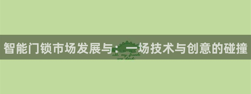 利记官网注册网：智能门锁市场发展与：一场技术与创意的碰撞