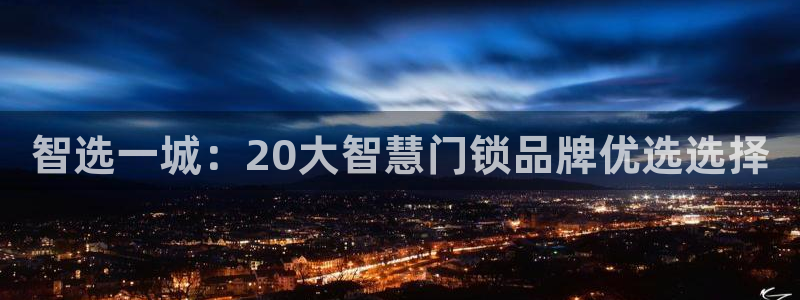 sbobet利记官网登录入口：智选一城：20大智慧门锁品牌优
