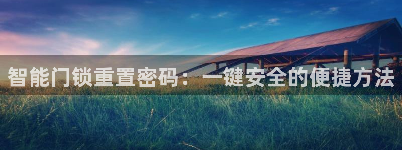 sbobet利记官网登录入口：智能门锁重置密码：一键安全的便