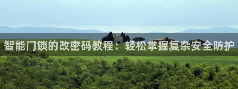 利记官网会员登录：智能门锁的改密码教程：轻松掌握复杂安全防护